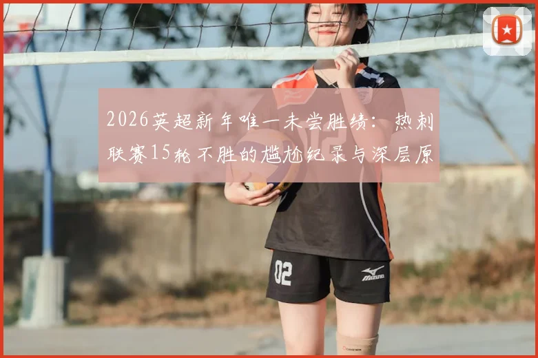 2026英超新年唯一未尝胜绩:热刺联赛15轮不胜的尴尬纪录与深层原因分析